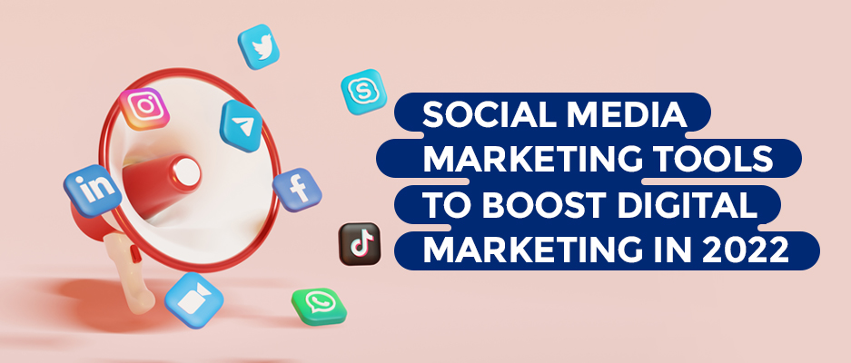 Social media marketing tools to boost digital marketing in 2022