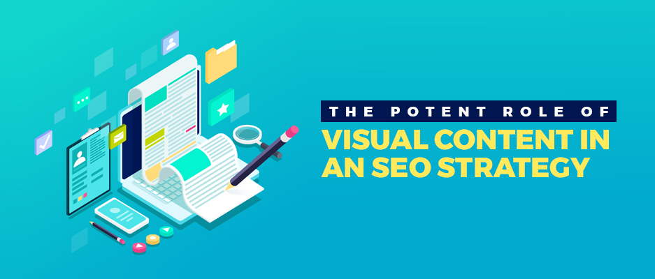 The Potent Role of Visual Content in an SEO Strategy