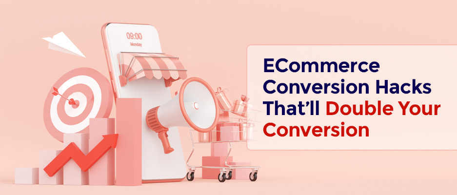 ECommerce Conversion Hacks That’ll Double Your Conversion