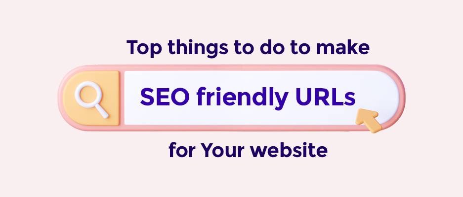 Top things to do to make SEO friendly URLs for Your website