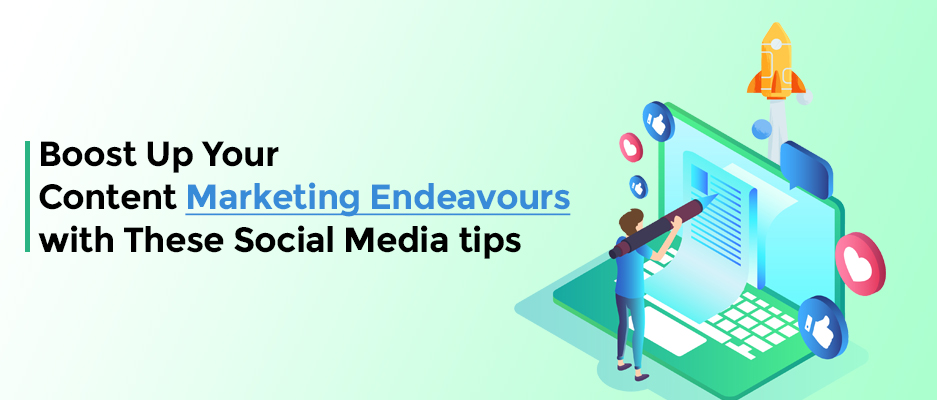 Boost Up Your Content Marketing Endeavours with These Social Media tips