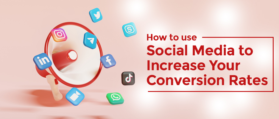 How to use Social Media to Increase Your Conversion Rates