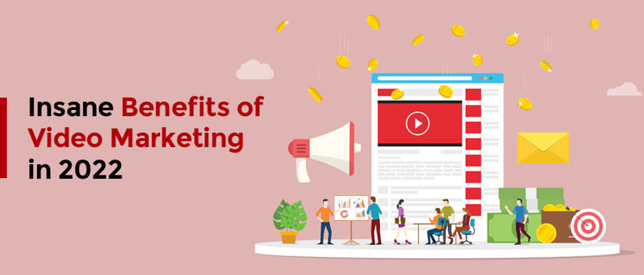 Insane Benefits of Video Marketing in 2022